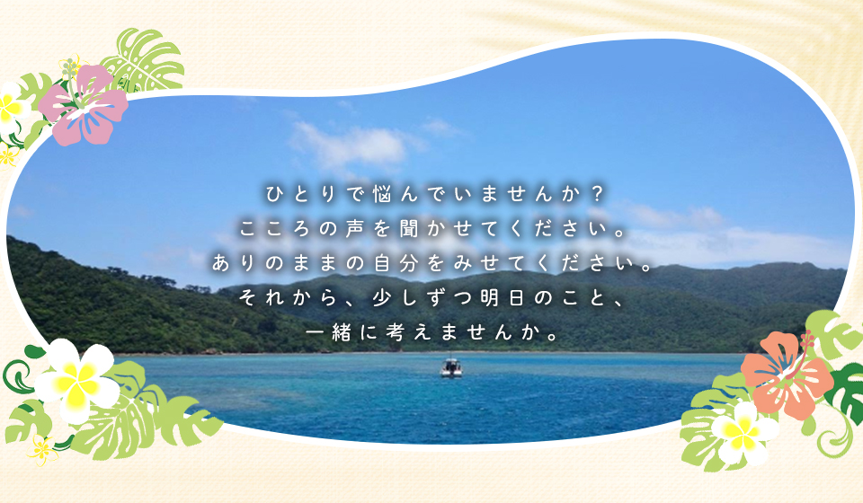 ひとりで悩んでいませんか？こころの声を聞かせてください。ありのままの自分をみせてください。それから、少しずつ明日のこと、一緒に考えませんか。